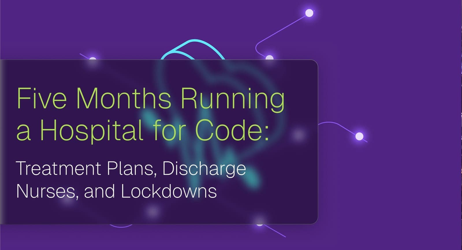 Purple title card reading “Five Months Running a Hospital for Code: Treatment Plans, Discharge Nurses, and Lockdowns”